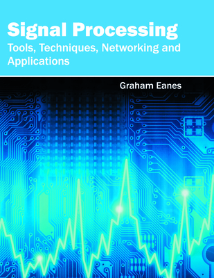 Signal Processing: Tools, Techniques, Networking and Applications - Eanes, Graham (Editor)