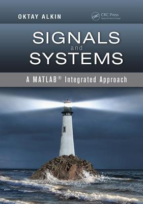 Signals and Systems: A MATLAB� Integrated Approach - Alkin, Oktay