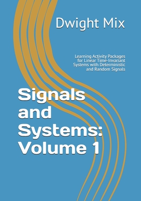 Signals and Systems: Volume 1: Learning Activity Packages for Linear Time-Invariant Systems with Deterministic and Random Signals - Mix, Dwight F
