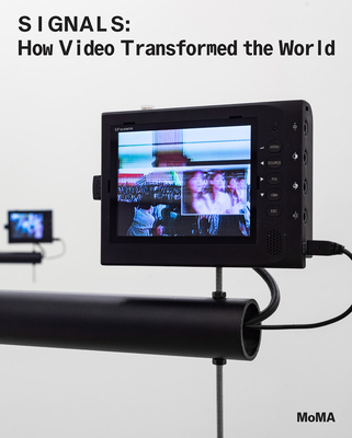 Signals: How Video Transformed the World - Kuo, Michelle (Editor), and Comer, Stuart (Editor), and Balsom, Erika (Text by)