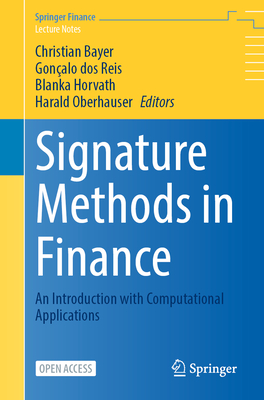 Signature Methods in Finance: An Introduction with Computational Applications - Bayer, Christian (Editor), and Dos Reis, Goncalo (Editor), and Horvath, Blanka (Editor)