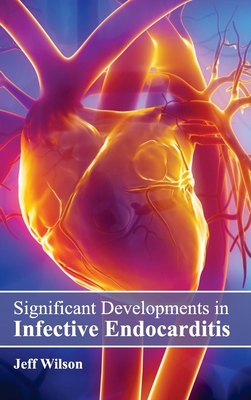 Significant Developments in Infective Endocarditis - Wilson, Jeff (Editor)