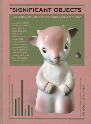 Significant Objects - Glenn, Joshua (Editor), and Walker, Rob (Editor), and Baker, Nicholson (Contributions by)
