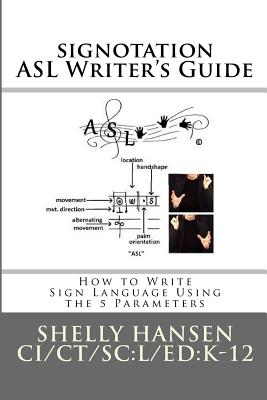 signotation ASL Writer's Guide: How to Write Sign Language Using the 5 Parameters - Hansen, Shelly L