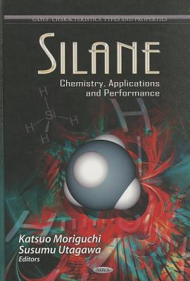 Silane: Chemistry, Applications & Performance - Moriguchi, Katsuo (Editor), and Utagawa, Susumu (Editor)