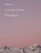 Silence: In the Age of Noise