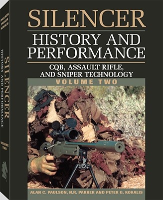 Silencer History and Performance: CQB, Assault Rifle, and Sniper Technology - Kokalis, Peter G, and Parker, N R, and Paulson, Alan C