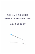 Silent Savior: Daring to Believe He's Still There