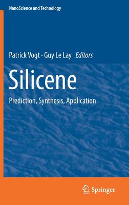 Silicene: Prediction, Synthesis, Application - Vogt, Patrick (Editor), and Le Lay, Guy (Editor)