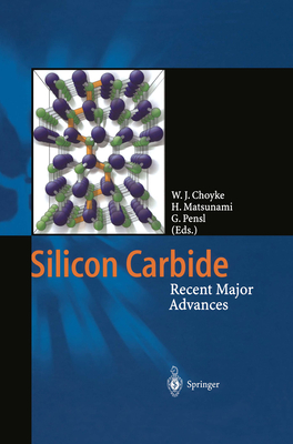 Silicon Carbide: Recent Major Advances - Choyke, Wolfgang J (Editor), and Matsunami, Hiroyuki (Editor), and Pensl, Gerhard (Editor)