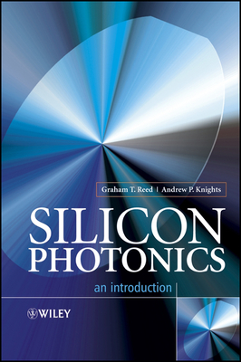 Silicon Photonics: An Introduction - Reed, Graham T, and Knights, Andrew P