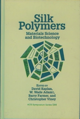 Silk Polymers: Materials Science and Biotechnology - Kaplan, David (Editor), and Adams, W Wade (Editor), and Farmer, Barry (Editor)