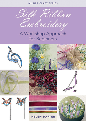 Silk Ribbon Embroidery: A Workshop Approach for Beginners - Dafter, Helen