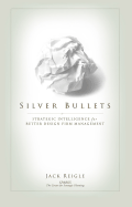 Silver Bullets: Strategic Intelligence for Better Design Firm Management - Reigle, Jack