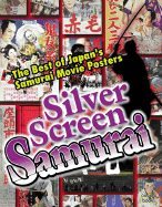 Silver Screen Samurai: The Best of Japan's Samurai Movie Posters
