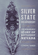 Silver State Dreadnought: The Remarkable Story of Battleship Nevada