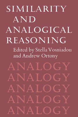 Similarity and Analogical Reasoning - Vosniadou, Stella (Editor), and Ortony, Andrew (Editor), and Stella, Vosniadou (Editor)