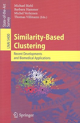 Similarity-Based Clustering: Recent Developments and Biomedical Applications - Villmann, Thomas (Editor), and Biehl, M (Editor), and Hammer, Barbara (Editor)