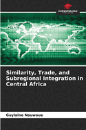 Similarity, Trade, and Subregional Integration in Central Africa