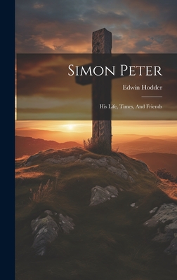 Simon Peter: His Life, Times, And Friends - Hodder, Edwin