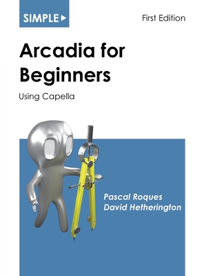 Simple Arcadia for Beginners: Using Capella - Roques, Pascal, and Hetherington, David J