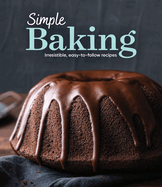 Simple Baking: Irresistible Easy-To-Follow Recipes