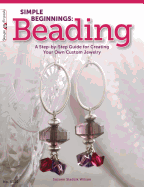 Simple Beginnings: Beading: A Step-By-Step Guide for Creating Your Own Custom Jewelry