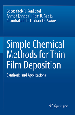 Simple Chemical Methods for Thin Film Deposition: Synthesis and Applications - Sankapal, Babasaheb R. (Editor), and Ennaoui, Ahmed (Editor), and Gupta, Ram B. (Editor)