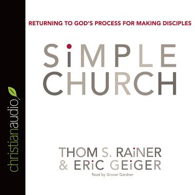 Simple Church: Returning to God's Process for Making Disciples - Rainer, Sam, and Geiger, Eric, and Gardner, Grover, Professor (Narrator)