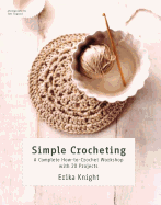 Simple Crocheting: A Complete How-To-Crochet Workshop with 20 Projects