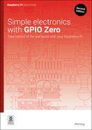 Simple Electronics with Gpio Zero: Take Control of the Real World with Your Raspberry Pi