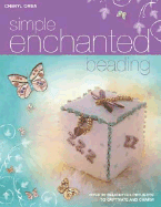 Simple Enchanted Beading: Over 30 Delightful Projects to Captivate and Charm