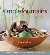 Simple Fountains: 20 Step-By-Step Projects for Indoors and Out
