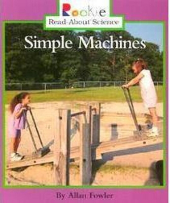 Simple Machines (Rookie Read-About Science: Physical Science: Previous Editions) - Fowler, Allan