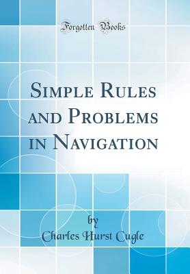 Simple Rules and Problems in Navigation (Classic Reprint) - Cugle, Charles Hurst