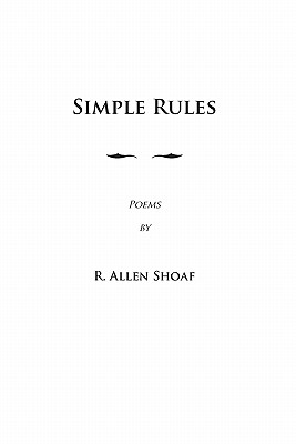 Simple Rules: poems by R. Allen Shoaf, Revised and Augmented Edition - Shoaf, R Allen