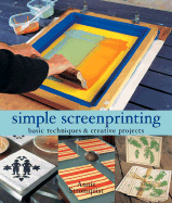 Simple Screenprinting: Basic Techniques & Creative Projects
