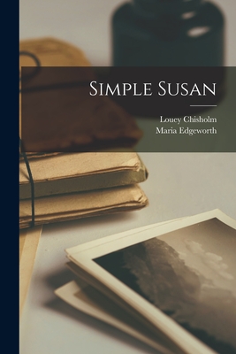 Simple Susan - Edgeworth, Maria, and Chisholm, Louey