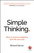 Simple Thinking: How to Remove Complexity from Life and Work
