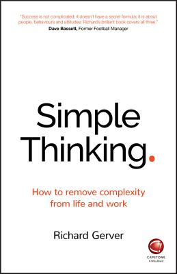 Simple Thinking: How to Remove Complexity from Life and Work - Gerver, Richard