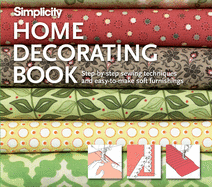 Simplicity(r) Home Decorating: Step-By-Step Sewing Techniques and Easy-To-Make Soft Furnishings