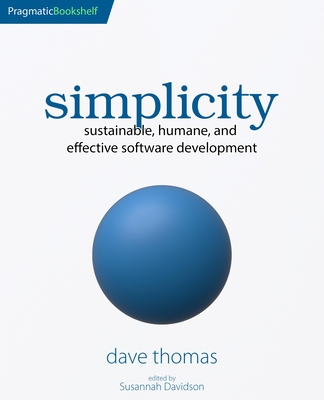 Simplicity: Sustainable, Humane, and Effective Software Development - Thomas, Dave