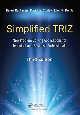 Simplified TRIZ: New Problem Solving Applications for Technical and Business Professionals, 3rd Edition - Rantanen, Kalevi, and Conley, David W., and Domb, Ellen R.