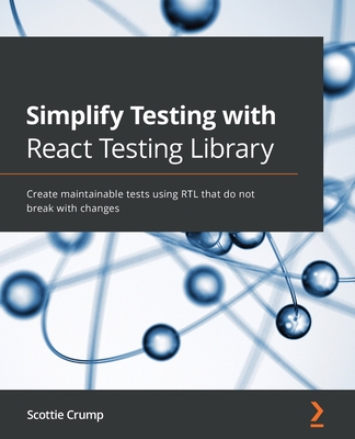 Simplify Testing with React Testing Library: Create maintainable tests using RTL that do not break with changes - 