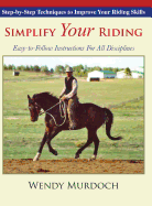 Simplify Your Riding: Step-By-Step Techniques to Improve Your Riding Skills