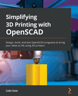 Simplifying 3D Printing with OpenSCAD: Design, build, and test OpenSCAD programs to bring your ideas to life using 3D printers