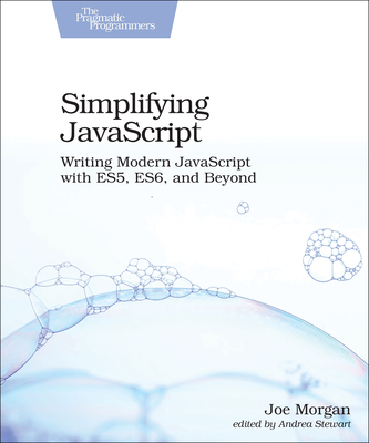 Simplifying JavaScript: Writing Modern JavaScript with Es5, Es6, and Beyond - Morgan, Joe