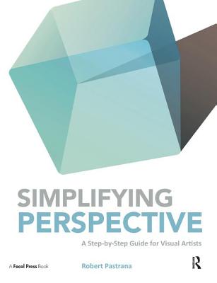 Simplifying Perspective: A Step-by-Step Guide for Visual Artists - Pastrana, Robert
