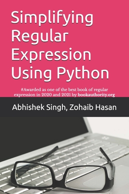 Simplifying Regular Expression Using Python: Learn RegEx Like Never Before - Hasan, Zohaib, and Singh, Abhishek