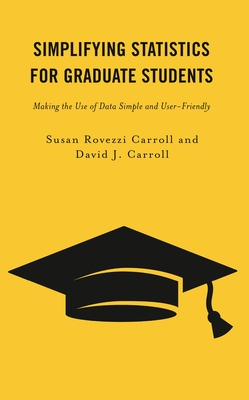 Simplifying Statistics for Graduate Students: Making the Use of Data Simple and User-Friendly - Carroll, Susan Rovezzi, and Carroll, David J